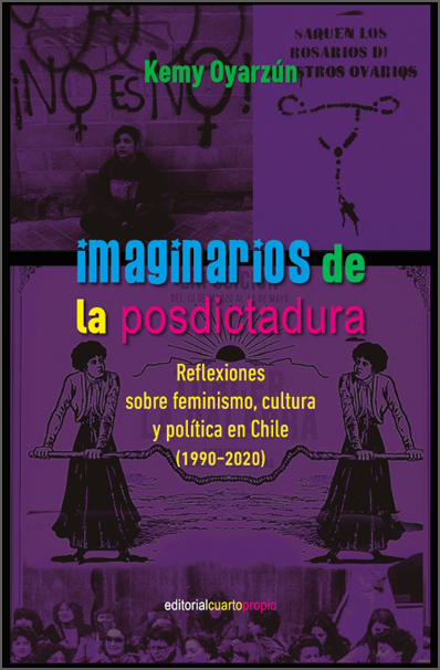 Imaginarios de la posdictadura. - Reflexiones sobre feminismo, cultura y politica en Chile (1990-2020)