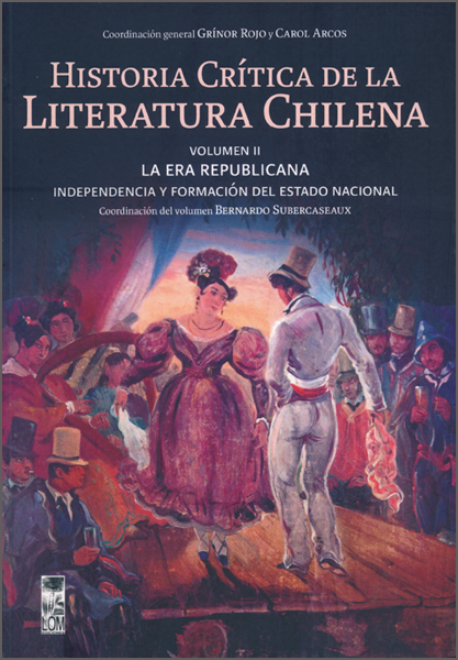 Historia critica de la literatura chilena. Vol.2: La era republicana. Independencia y formacion del Estado Nacional