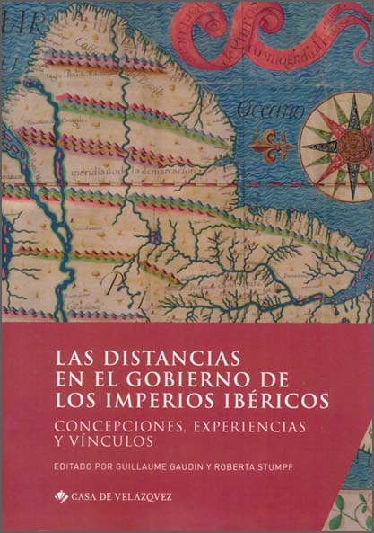 Las distancias en el gobierno de los imperios ibericos. - Concepciones, experiencias y vinculos